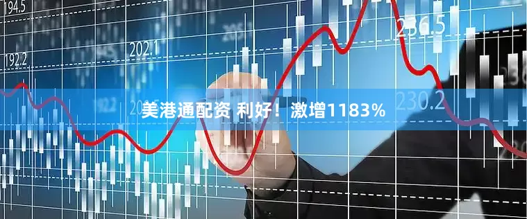 美港通配资 利好!激增1183%