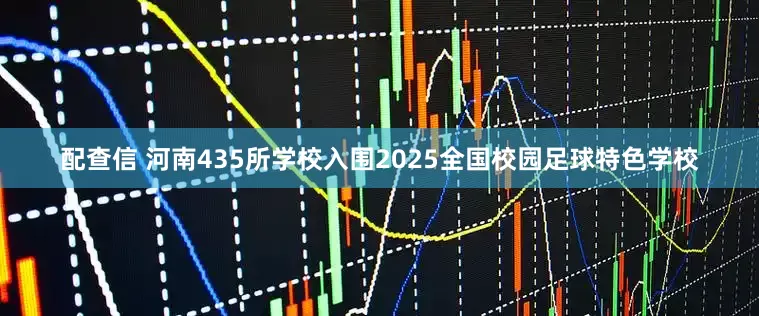 配查信 河南435所学校入围2025全国校园足球特色学校